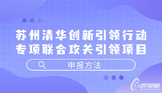 蘇州清華創(chuàng)新引領(lǐng)行動專項聯(lián)合攻關(guān)引領(lǐng)項目申報方法.jpg