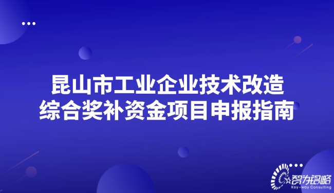 昆山市工業(yè)企業(yè)技術改造綜合獎補資金項目申報指南.jpg